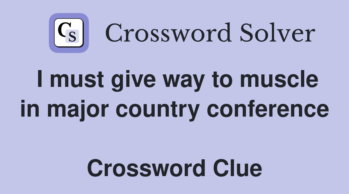 I must give way to muscle in major country conference  Crossword Clue