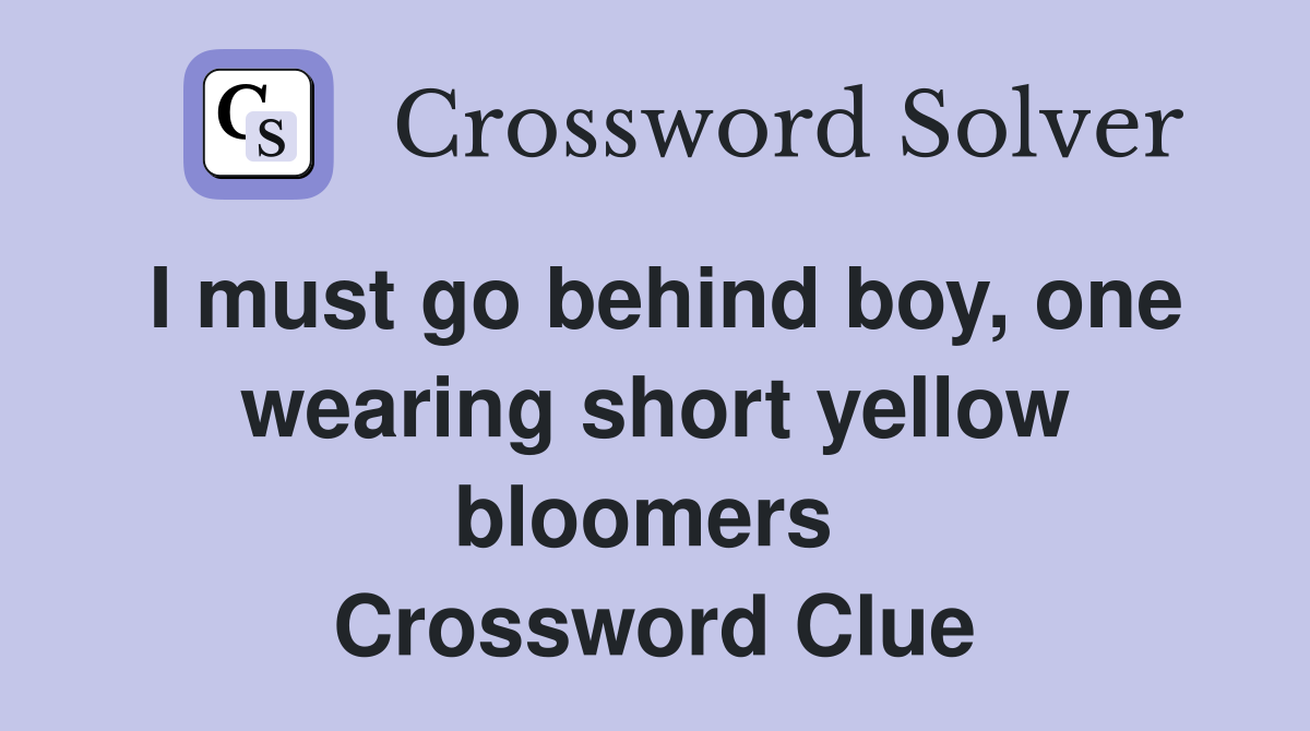 I must go behind boy, one wearing short yellow bloomers  Crossword Clue
