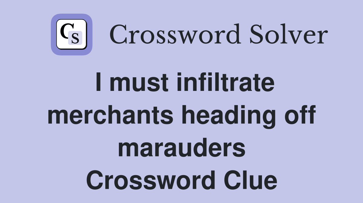 I must infiltrate merchants heading off marauders Crossword Clue