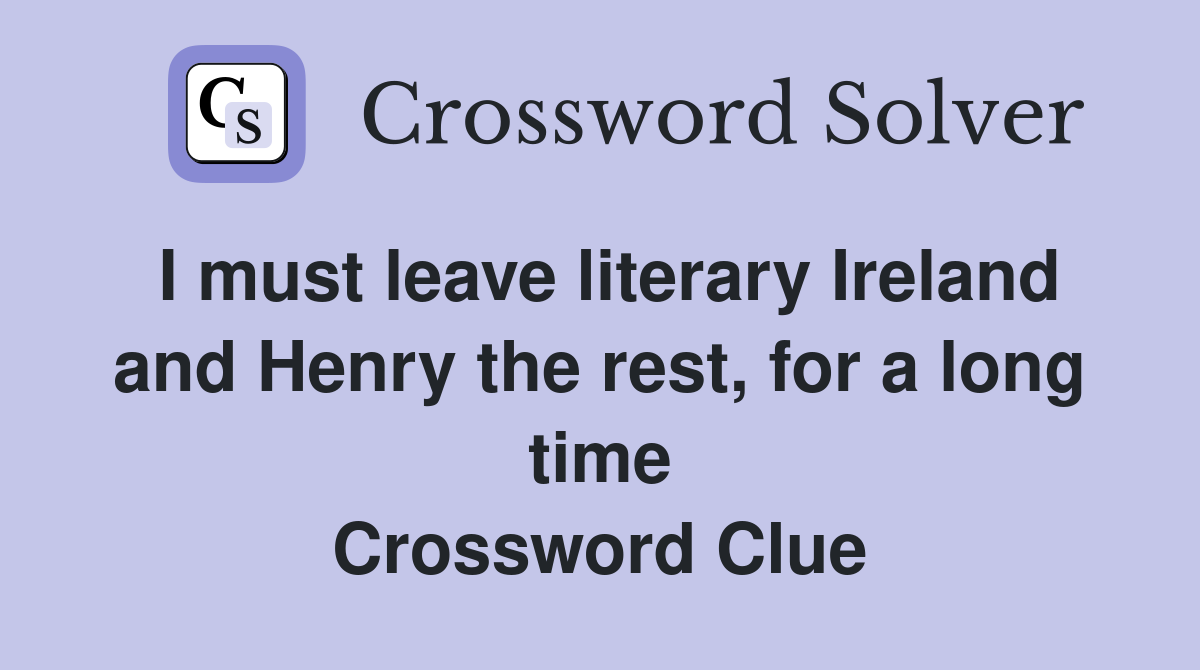 I must leave literary Ireland and Henry the rest, for a long time Crossword Clue
