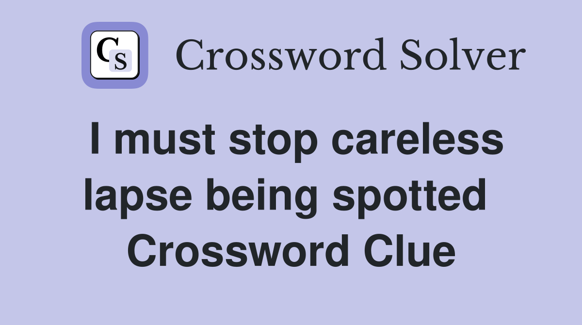 I must stop careless lapse being spotted  Crossword Clue