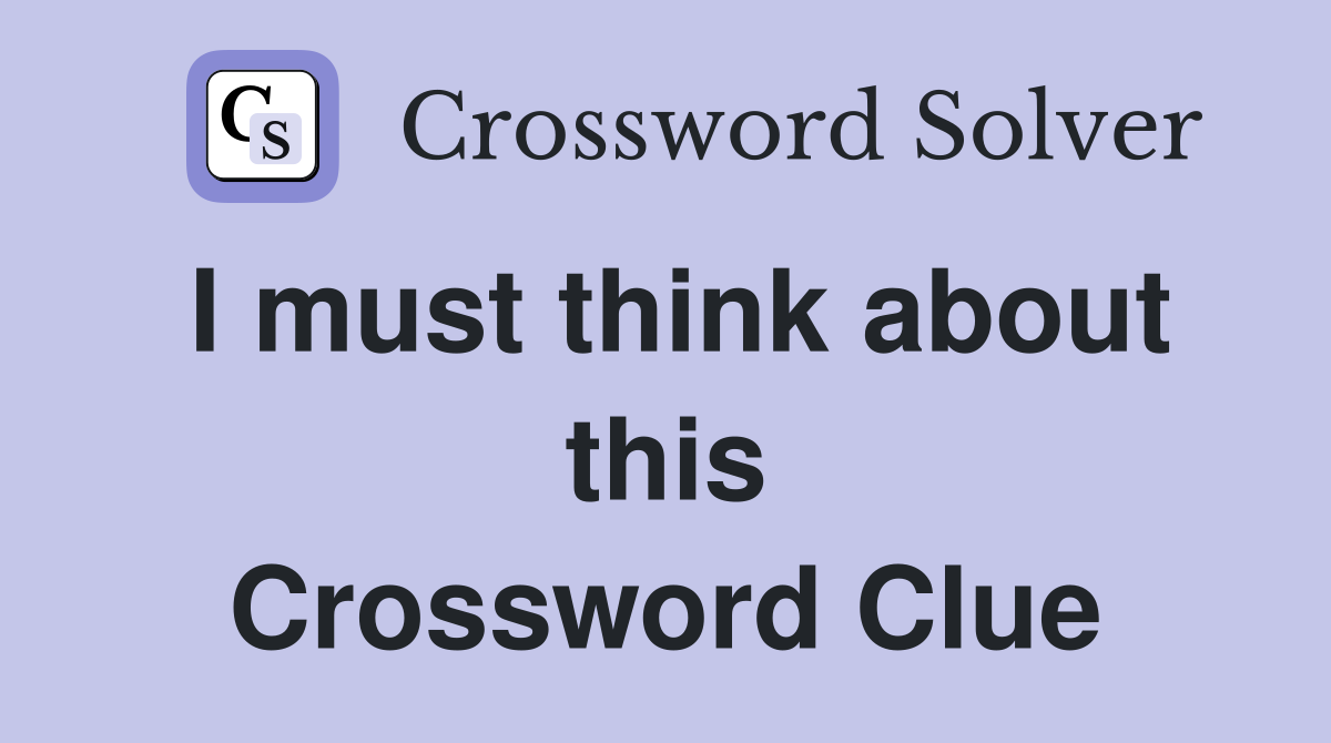 I must think about this Crossword Clue