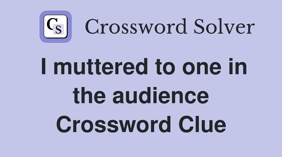 I muttered to one in the audience Crossword Clue