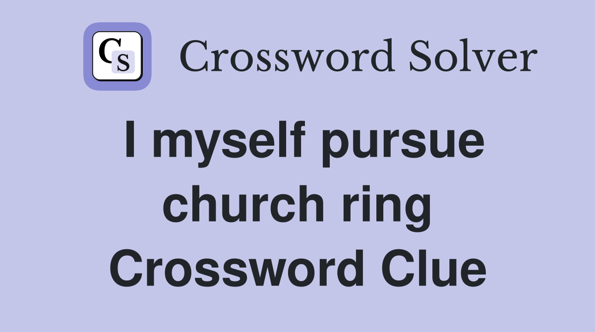 I myself pursue church ring Crossword Clue
