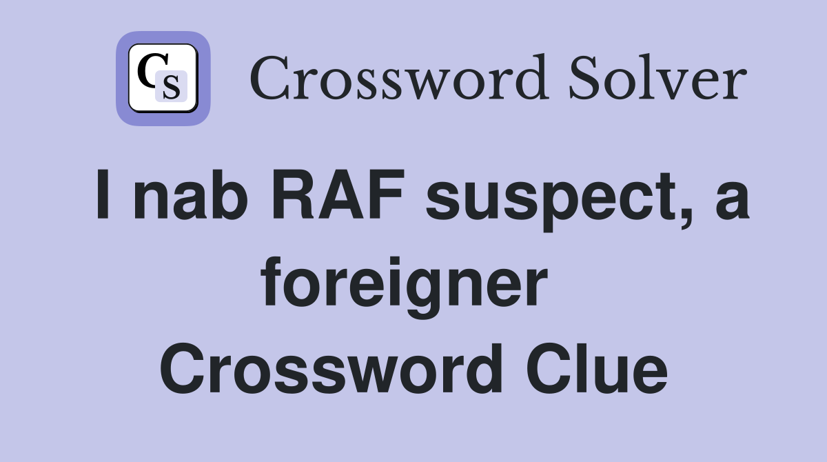 I nab RAF suspect, a foreigner  Crossword Clue