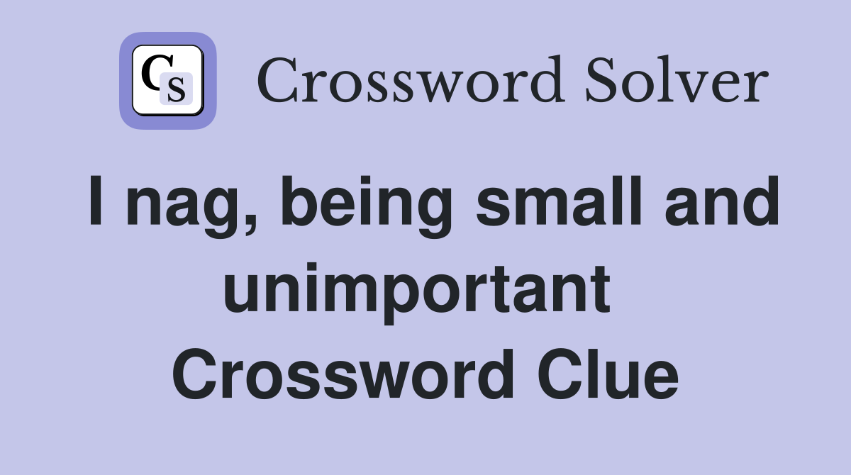 I nag, being small and unimportant  Crossword Clue