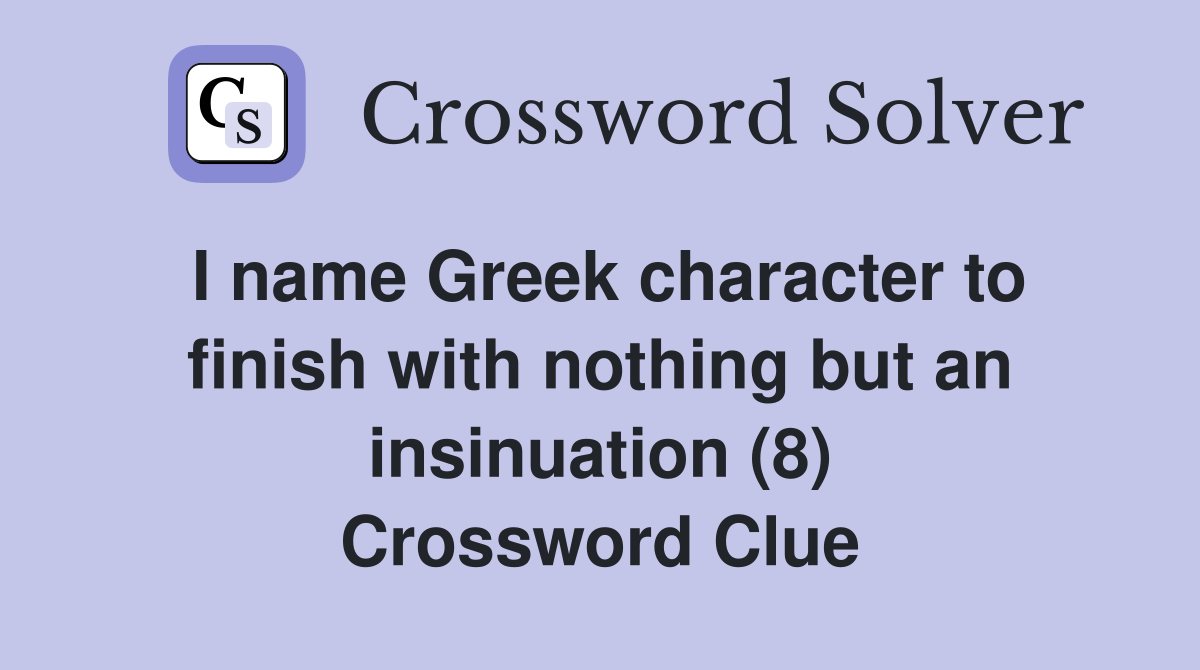I name Greek character to finish with nothing but an insinuation (8) Crossword Clue