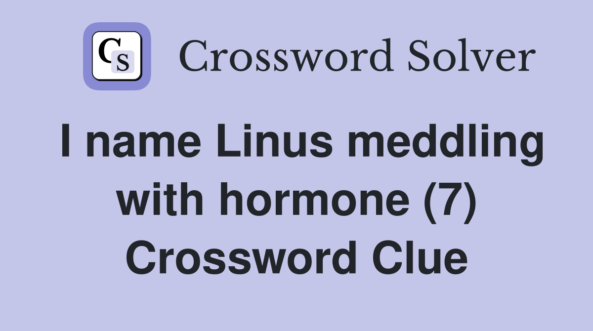 I name Linus meddling with hormone (7) Crossword Clue