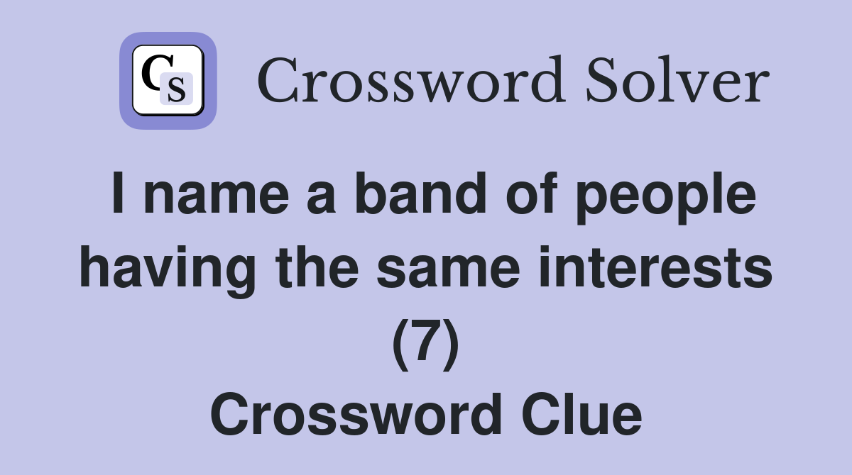 I name a band of people having the same interests (7) Crossword Clue