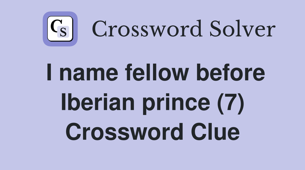 I name fellow before Iberian prince (7) Crossword Clue
