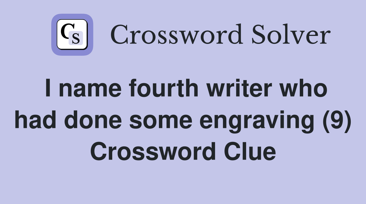I name fourth writer who had done some engraving (9) Crossword Clue