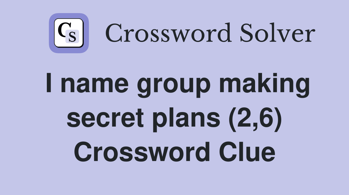 I name group making secret plans (2,6) Crossword Clue
