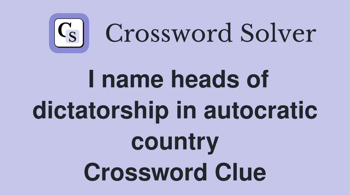 I name heads of dictatorship in autocratic country Crossword Clue
