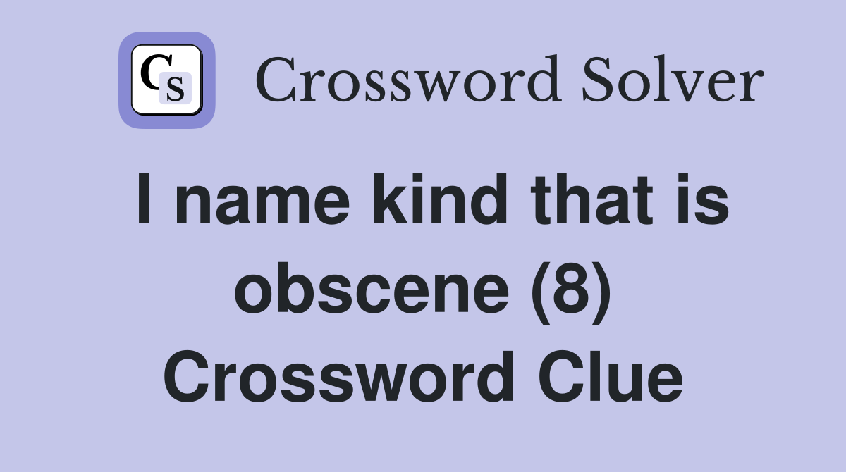 I name kind that is obscene (8) Crossword Clue