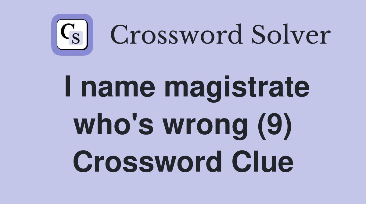 I name magistrate who's wrong (9) Crossword Clue