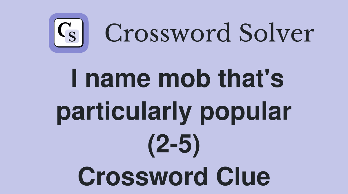 I name mob that's particularly popular (2-5) Crossword Clue