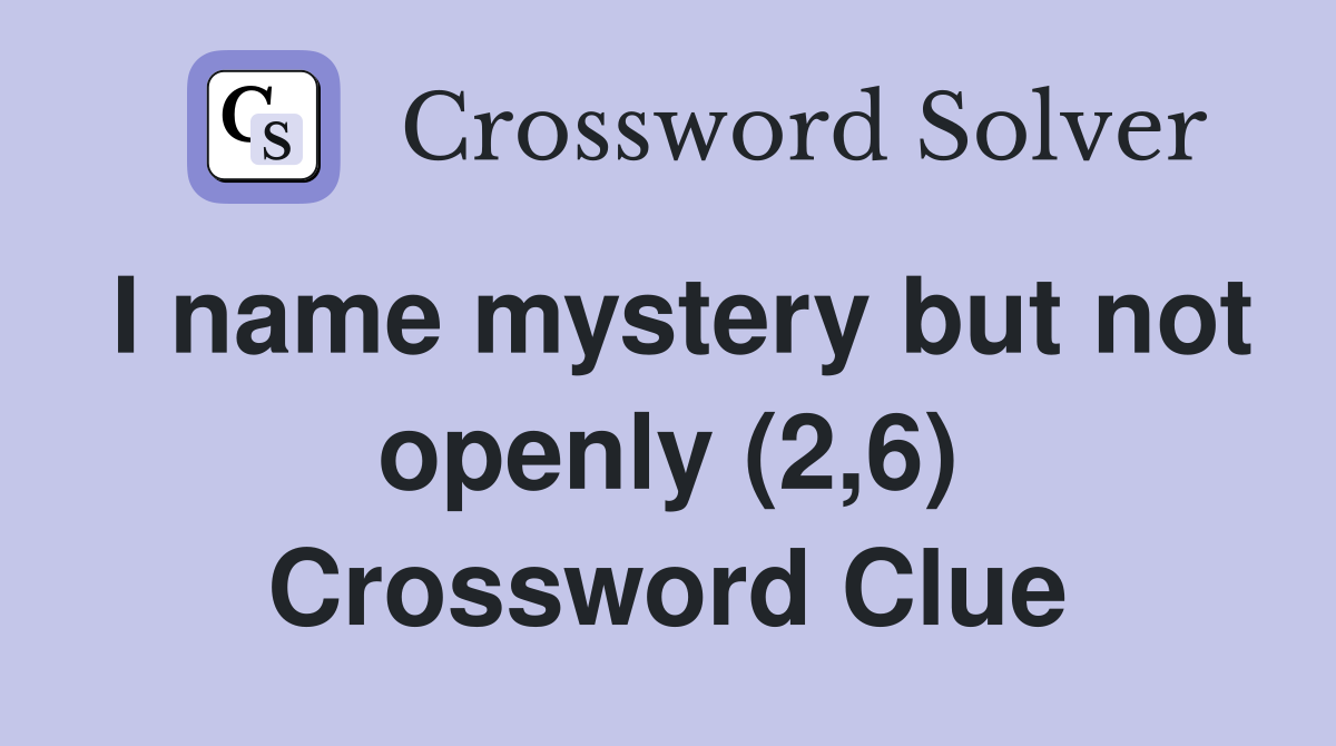 I name mystery but not openly (2,6) Crossword Clue