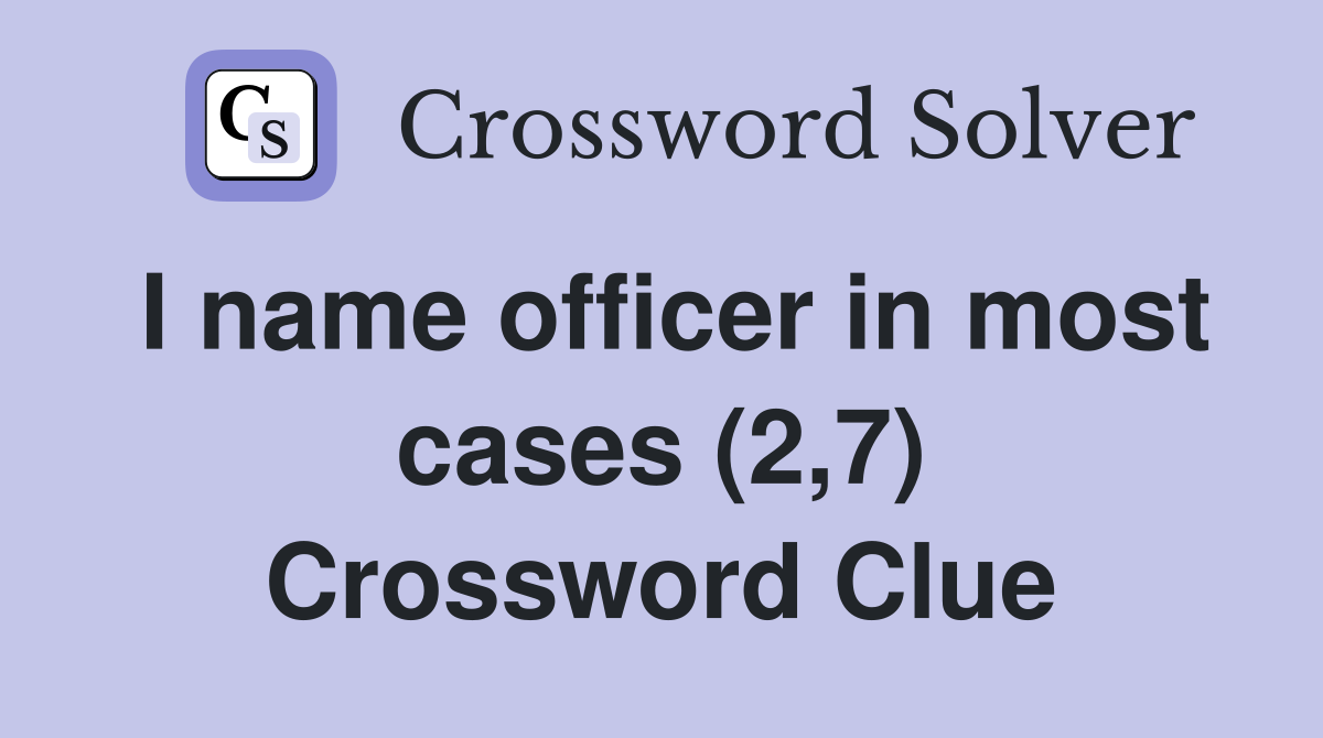 I name officer in most cases (2,7) Crossword Clue