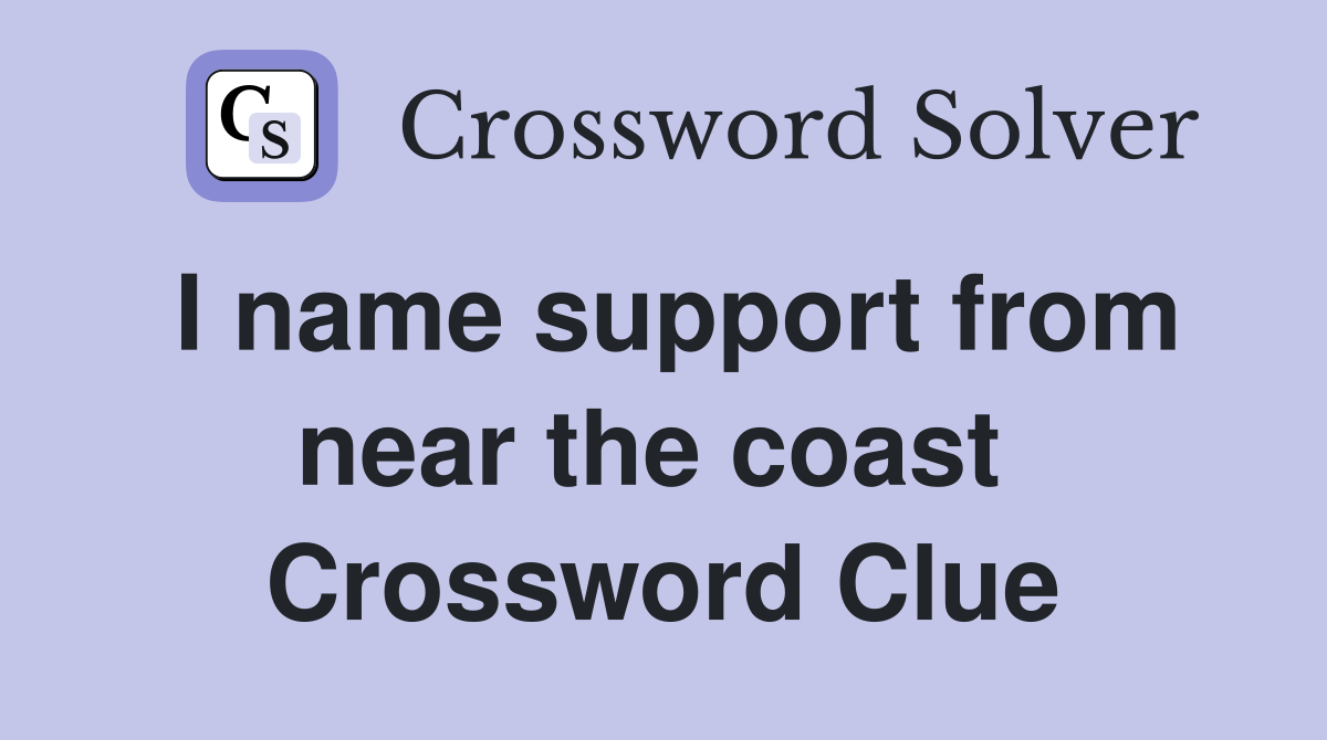 I name support from near the coast  Crossword Clue