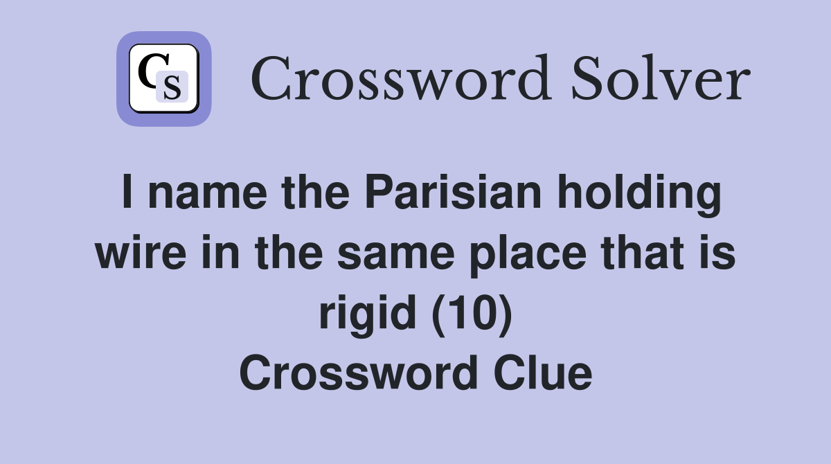 I name the Parisian holding wire in the same place that is rigid (10) Crossword Clue