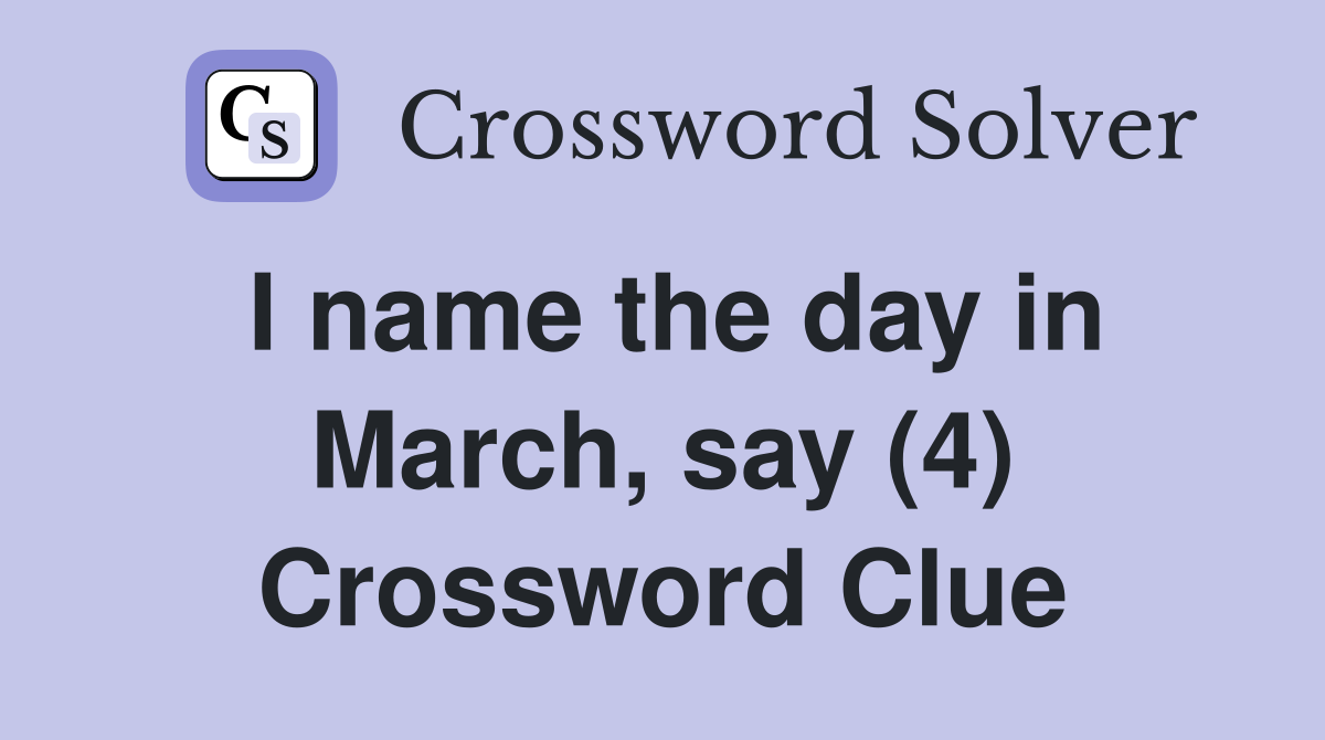 I name the day in March, say (4) Crossword Clue
