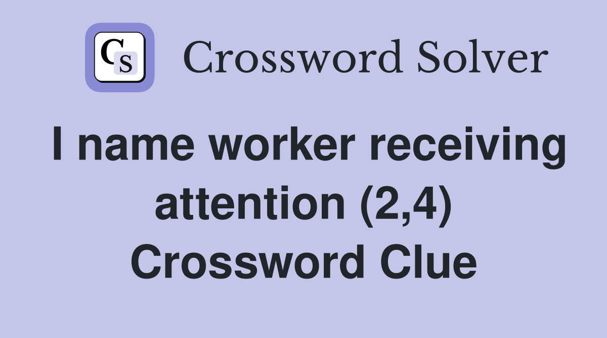 I name worker receiving attention (2,4) Crossword Clue