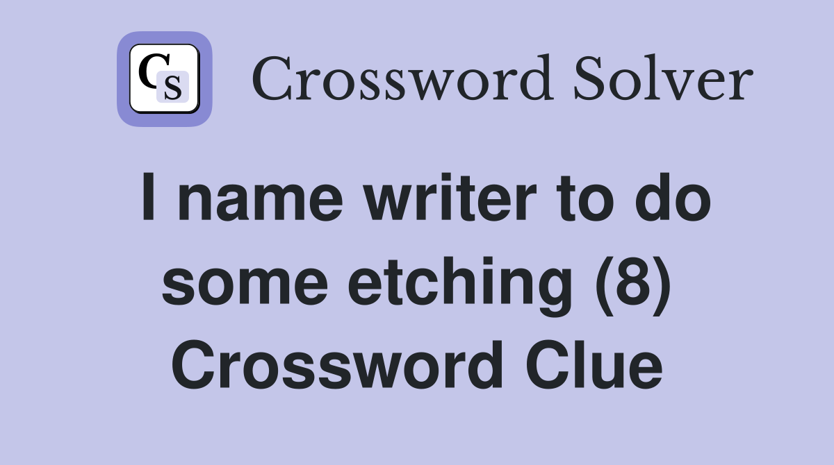 I name writer to do some etching (8) Crossword Clue
