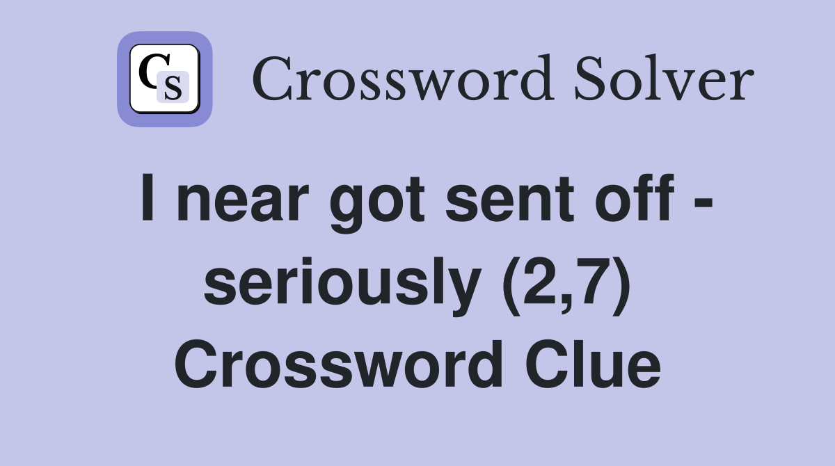 I near got sent off - seriously (2,7) Crossword Clue