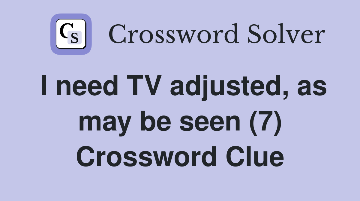 I need TV adjusted, as may be seen (7) Crossword Clue