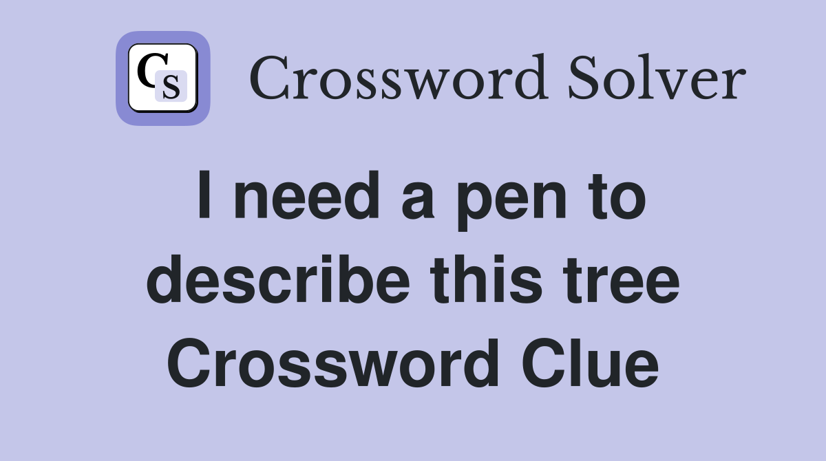 I need a pen to describe this tree Crossword Clue