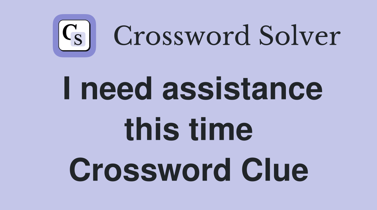 I need assistance this time Crossword Clue