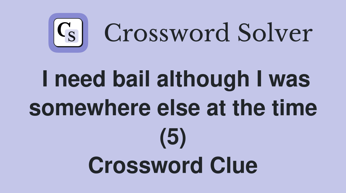 I need bail although I was somewhere else at the time (5) Crossword Clue