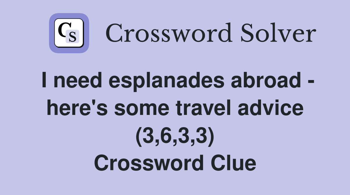 I need esplanades abroad - here's some travel advice (3,6,3,3) Crossword Clue