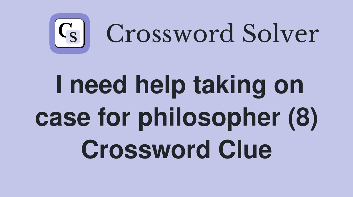 I need help taking on case for philosopher (8) Crossword Clue