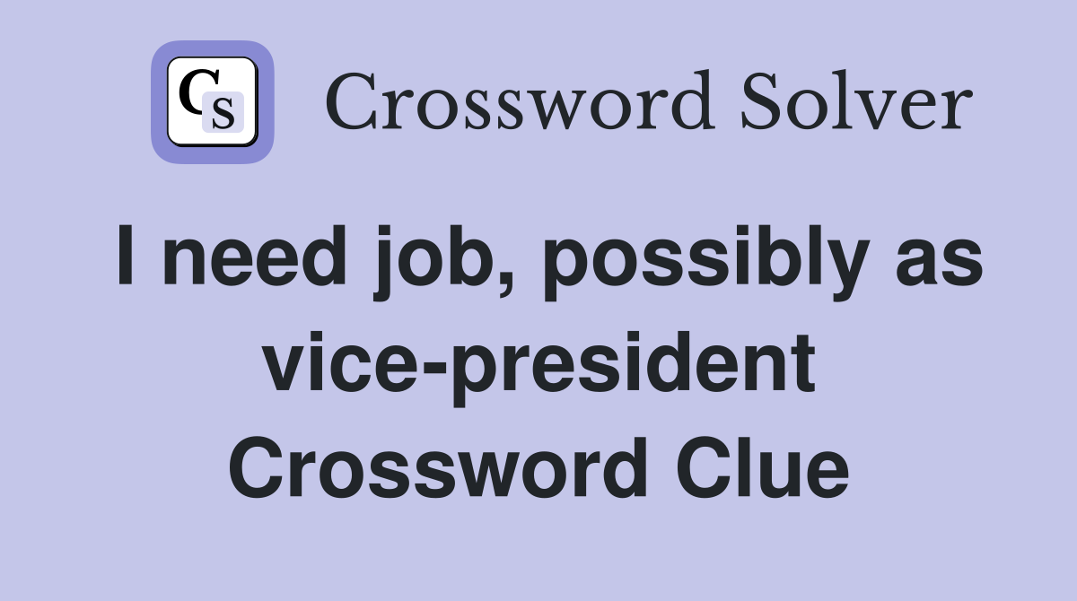 I need job, possibly as vice-president Crossword Clue