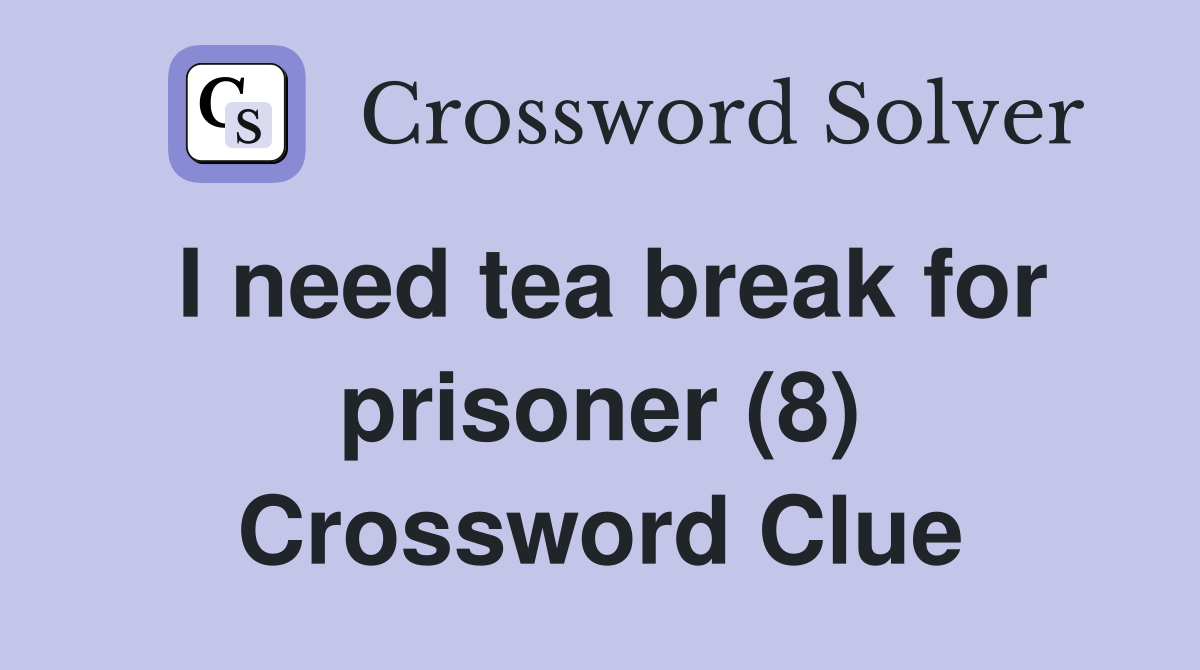 I need tea break for prisoner (8) Crossword Clue