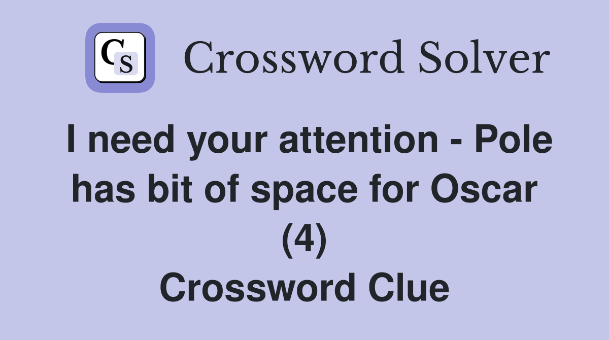 I need your attention - Pole has bit of space for Oscar (4) Crossword Clue