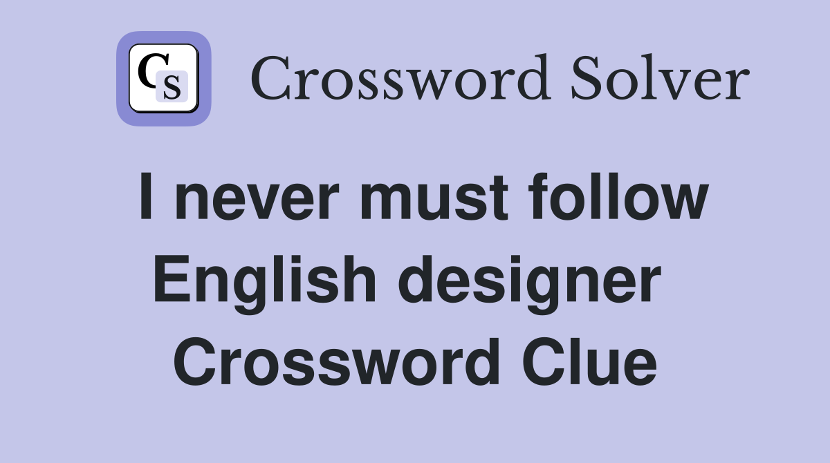 I never must follow English designer  Crossword Clue