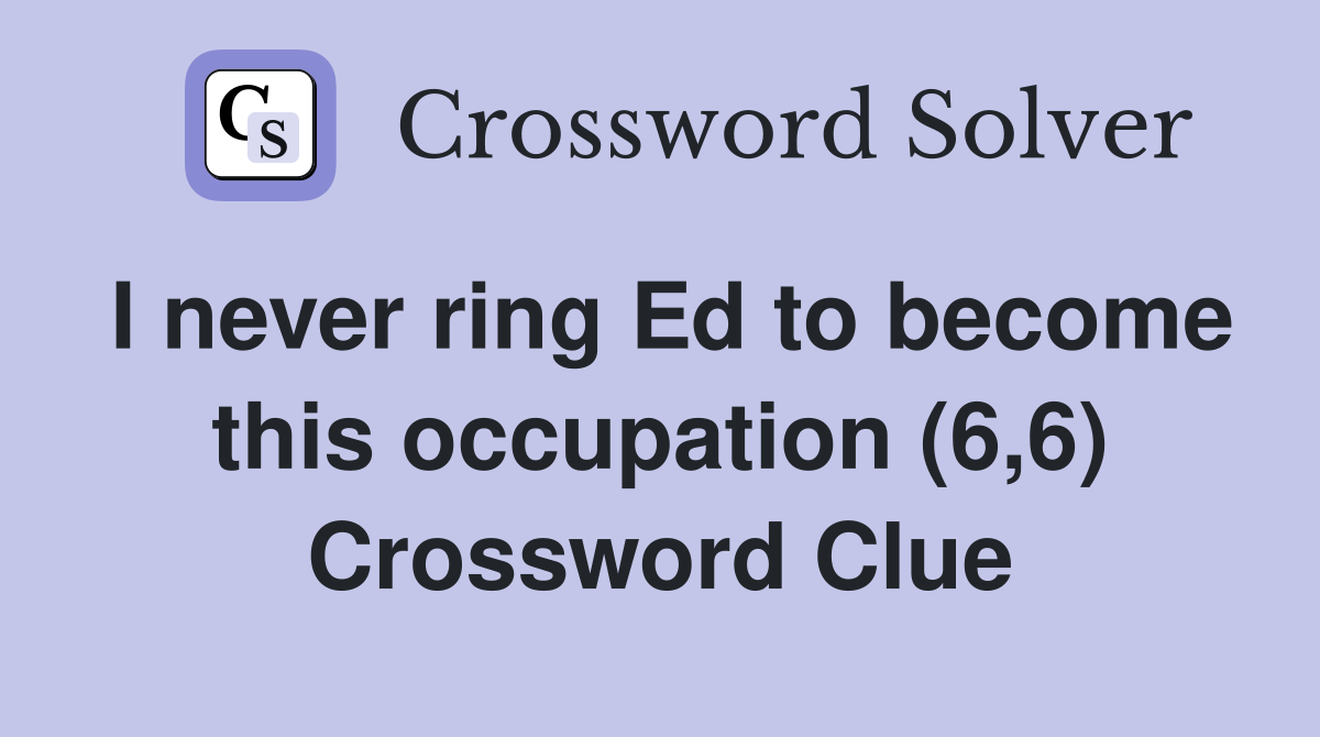 I never ring Ed to become this occupation (6,6) Crossword Clue