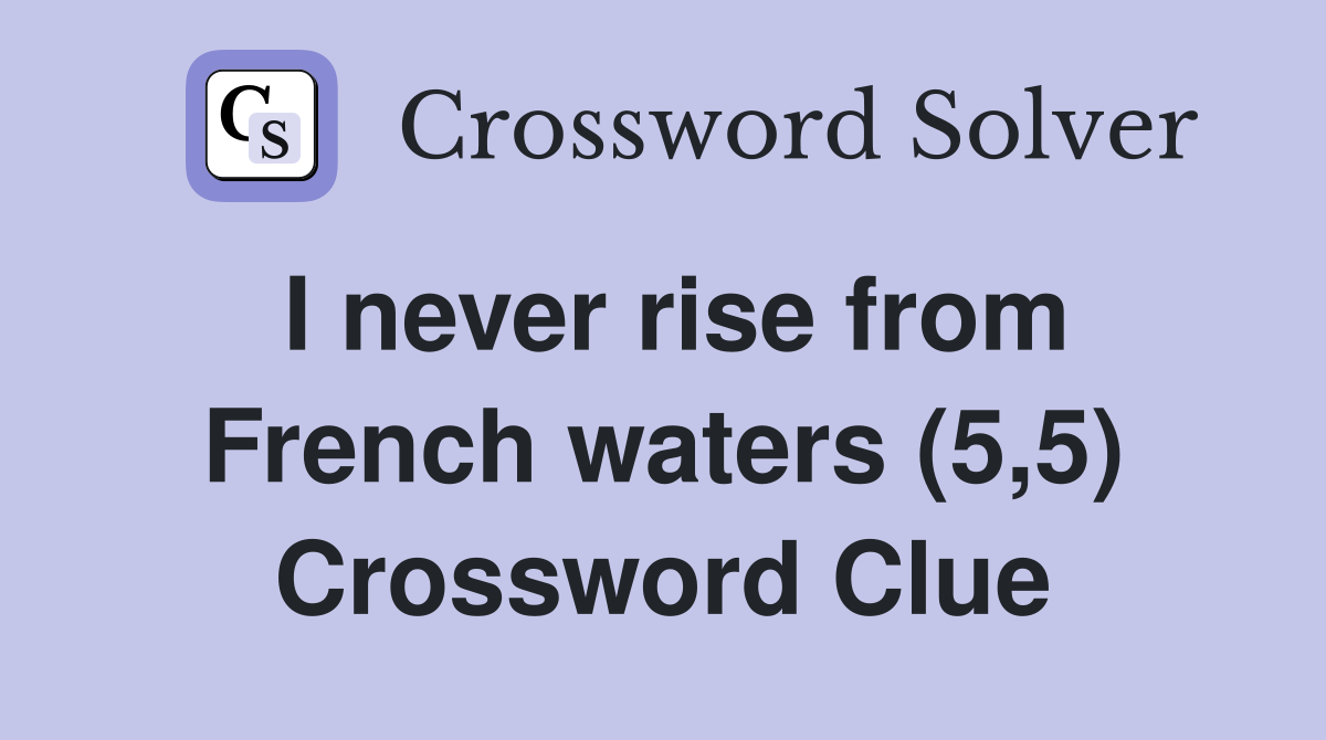 I never rise from French waters (5,5) Crossword Clue