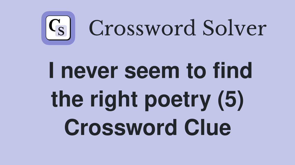 I never seem to find the right poetry (5) Crossword Clue