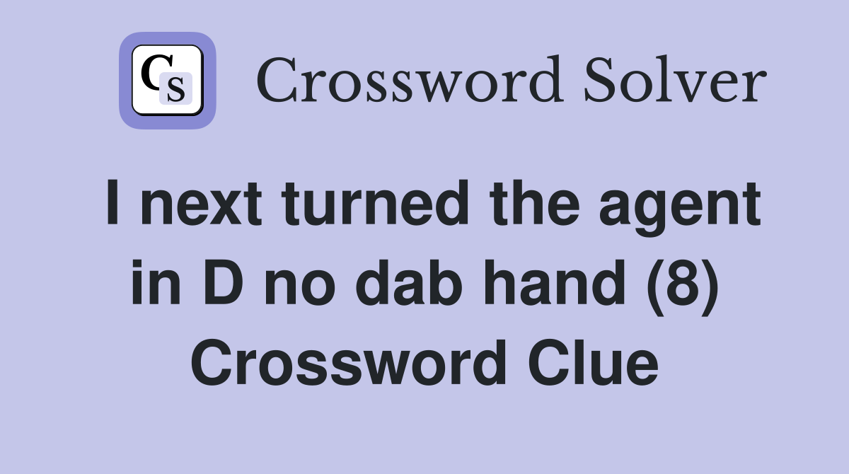 I next turned the agent in D no dab hand (8) Crossword Clue