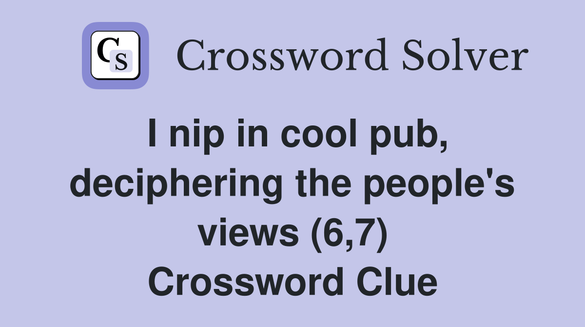 I nip in cool pub, deciphering the people's views (6,7) Crossword Clue