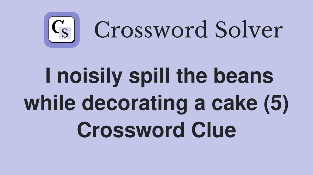 I noisily spill the beans while decorating a cake (5) Crossword Clue