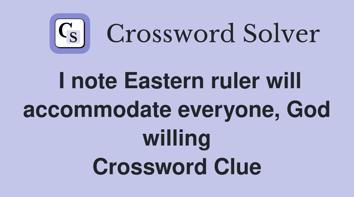 I note Eastern ruler will accommodate everyone, God willing Crossword Clue