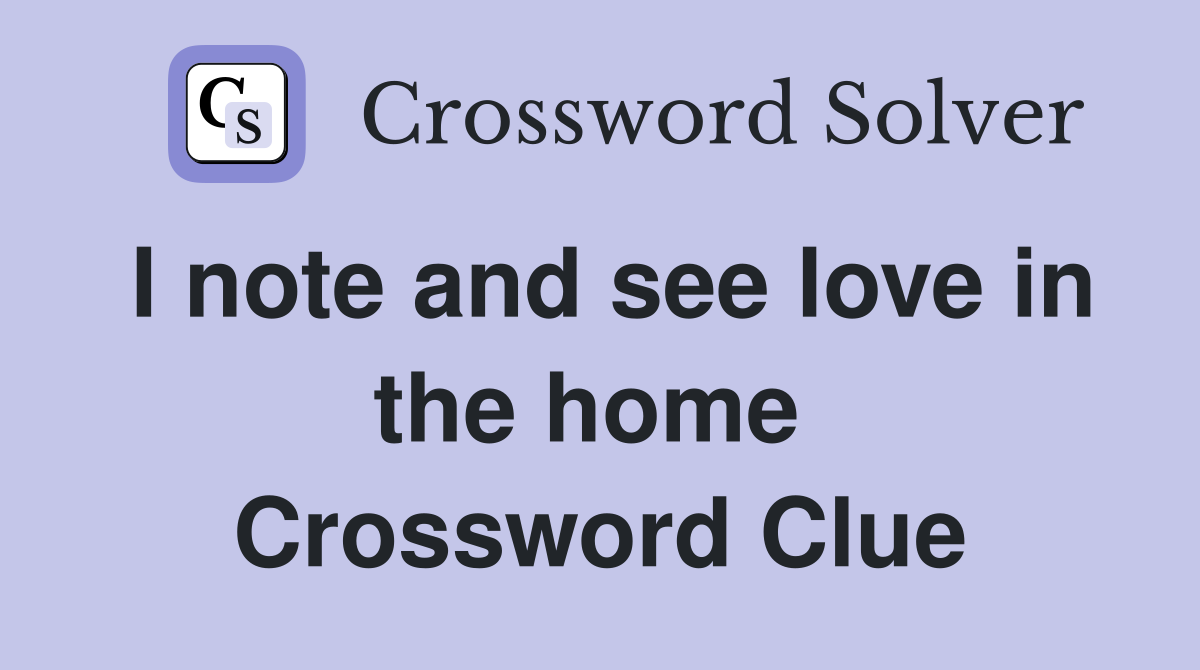 I note and see love in the home  Crossword Clue