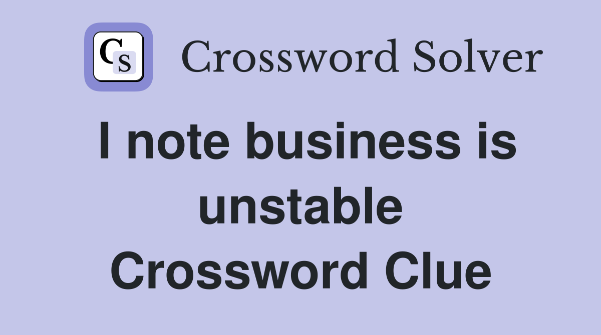 I note business is unstable Crossword Clue