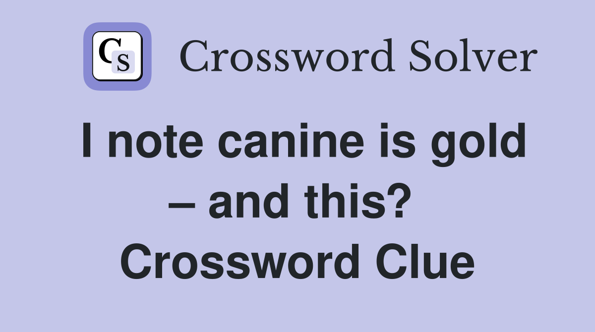 I note canine is gold – and this?  Crossword Clue