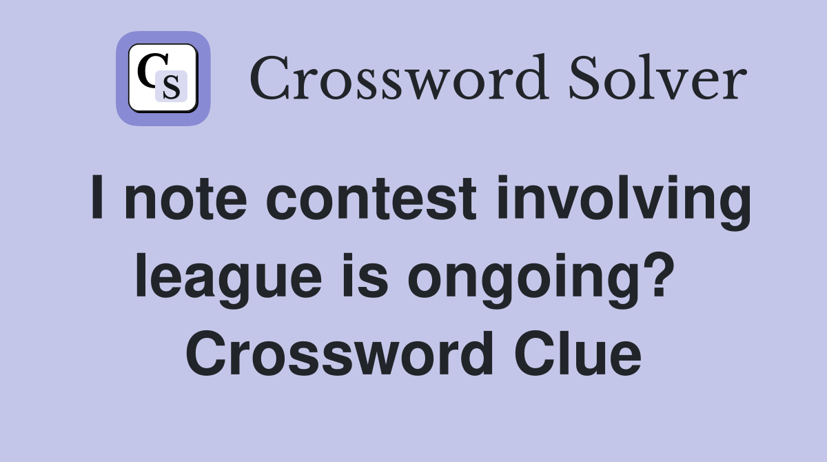 I note contest involving league is ongoing?  Crossword Clue