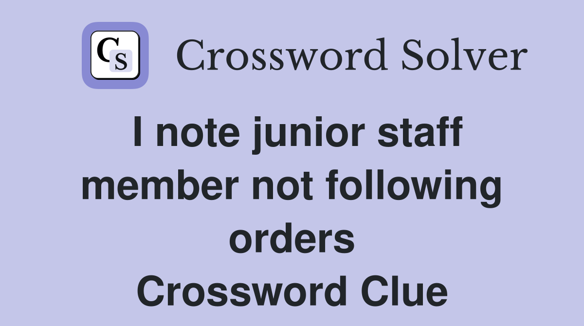 I note junior staff member not following orders Crossword Clue